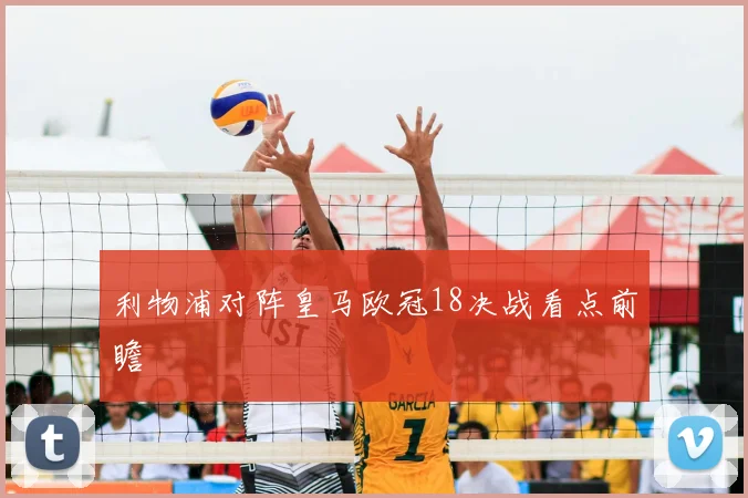 利物浦对阵皇马欧冠18决战看点前瞻
